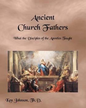 Paperback Ancient Church Fathers: What the Disciples of the Apostles Taught Book