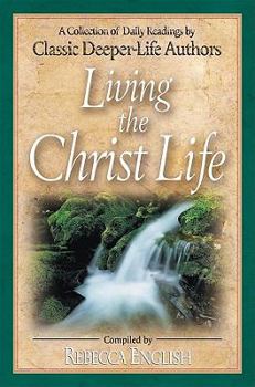 Paperback Living the Christ Life: A Collection of Daily Readings by Classic Deeper-Life Authors Book