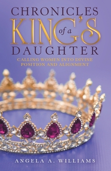Paperback Chronicles of a King's Daughter: Calling Women into Divine Position and Alignment Book