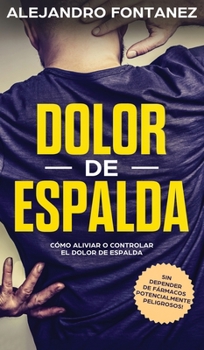 Hardcover Dolor de Espalda: C?mo Aliviar o Controlar el Dolor de Espalda sin Depender de F?rmacos Potencialmente Peligrosos [Spanish] Book