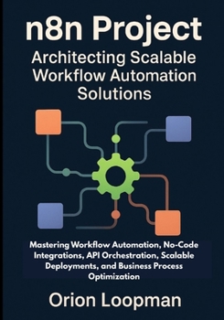 Paperback n8n Project: Architecting Scalable Workflow Automation Solutions: Mastering Workflow Automation, No-Code Integrations, API Orchestration, Scalable Dep Book