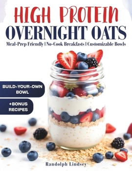 Paperback High Protein Overnight Oats: Delicious and Nutritious Recipes for Easy Meal Prep and Healthy Mornings Book