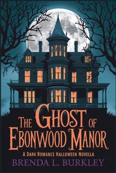 The Ghost of Ebonwood Manor: A Dark Romance Halloween Novella (Halloween Gothic Romance Series)
