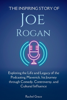 The Inspiring Story of Joe Rogan: Exploring the Life and Legacy of the Podcasting Maverick his Journey through Comedy, Controversy, and Cultural Influ