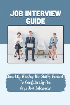 Paperback Job Interview Guide: Quickly Master The Skills Needed To Confidently Ace Any Job Interview: How To Have A Successful Job Interview Book