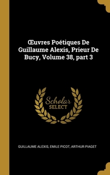 Hardcover OEuvres Poétiques De Guillaume Alexis, Prieur De Bucy, Volume 38, part 3 [French] Book