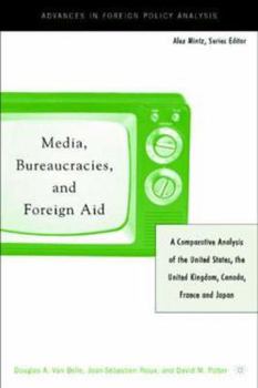 Hardcover Media, Bureaucracies, and Foreign Aid: A Comparative Analysis of United States, the United Kingdom, Canada, France and Japan Book