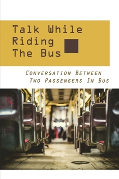 Paperback Talk While Riding The Bus: Conversation Between Two Passengers In Bus: Collection Of Conversation At Bus Stop Book