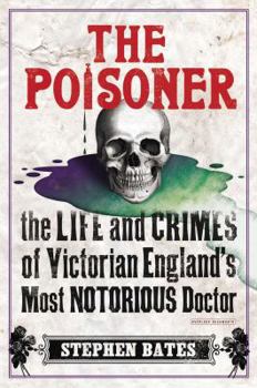 Hardcover The Poisoner: The Life and Crimes of Victorian England's Most Notorious Doctor Book