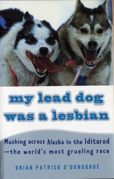 Paperback My Lead Dog Was A Lesbian: Mushing Across Alaska in the Iditarod--the World's Most Grueling Race Book
