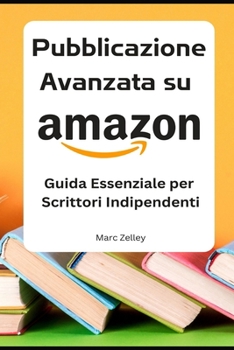 Paperback PUBBLICAZIONE AVANZATA SU AMAZON, Guida Essenziale per Scrittori Indipendenti [Italian] Book