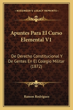 Paperback Apuntes Para El Curso Elemental V1: De Derecho Constitucional Y De Gentes En El Colegio Militar (1872) [Spanish] Book