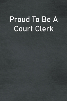 Paperback Proud To Be A Court Clerk: Lined Notebook For Men, Women And Co Workers Book