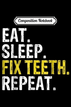 Paperback Composition Notebook: Eat Sleep Fix th Repeat Dentist Journal/Notebook Blank Lined Ruled 6x9 100 Pages Book