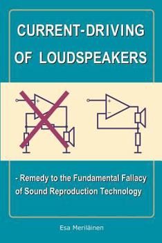 Paperback Current-Driving of Loudspeakers: Remedy to the Fundamental Fallacy of Sound Reproduction Technology Book