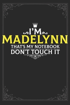 I'm Madelynn that's my notebook don't touch it: Lined notebook / Journal Gift, 121 pages Soft Cover, Matte finish / best gift for Madelynn