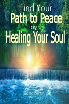 Paperback Find Your Path to Peace by Healing Your Soul: Strengthen Your Confidence, Build Self-Esteem and Restore Peace of Mind by Healing Your Soul Book