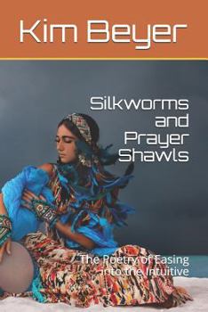 Paperback Silkworms and Prayer Shawls: The Poetry of Easing Into the Intuitive Book