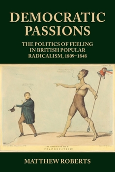 Hardcover Democratic Passions: The Politics of Feeling in British Popular Radicalism, 1809-48 Book