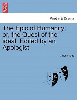 Paperback The Epic of Humanity; or, the Quest of the ideal. Edited by an Apologist. Book