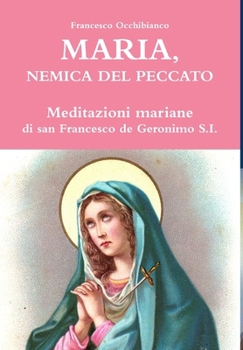 Hardcover Maria, nemica del peccato. Meditazioni mariane di san Francesco de Geronimo S.I. [Italian] Book