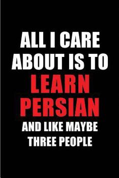 Paperback All I Care about Is to Learn Persian and Like Maybe Three People: Blank Lined 6x9 Learning Persian Passion and Hobby Journal/Notebooks for Passionate Book