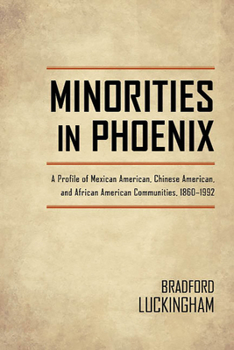Paperback Minorities in Phoenix: A Profile of Mexican American, Chinese American, and African American Communities, 1860-1992 Book