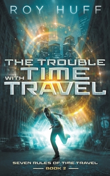 The Trouble With Time Travel - Book #2 of the Seven Rules of Time Travel