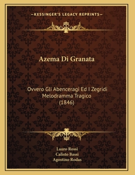 Paperback Azema Di Granata: Ovvero Gli Abenceragi Ed I Zegridi Melodramma Tragico (1846) [Italian] Book