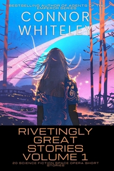 Rivetingly Great Stories Volume 1: 20 Science Fiction Space Opera Short Stories (Rivetingly Great Science Fiction Short Stories)