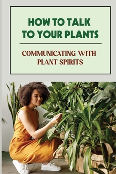 Paperback How To Talk To Your Plants: Communicating With Plant Spirits: Plant Spirit Etiquette Book