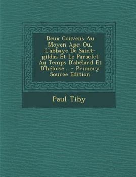 Paperback Deux Couvens Au Moyen Age: Ou, L'abbaye De Saint-gildas Et Le Paraclet Au Temps D'abélard Et D'héloïse... [French] Book