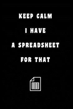 Paperback Keep Calm I Have A Spreadsheet For That: Coworker Office Funny Workplace Humor Gag Notebook Wide Ruled Lined Journal 6x9 Inch ( Legal ruled ) Family G Book