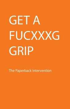 GET A FUCXXXG GRIP: The Paperback Intervention