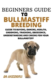Paperback Beginners Guide to Bullmastiff Breeding: An Effесtіvе Ownеrѕ' Guide Tо Buуіng, Ownіng, Soc Book