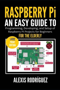 Paperback Raspberry Pi for the Elderly: An Easy Guide to Programming, Developing, and Setup of Raspberry PI Projects for Beginners Book