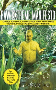 Paperback Raw Extreme Manifesto: Change Your Body, Change Your Mind, Change the World While Spending Almost Nothing! Book