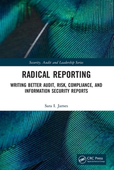 Paperback Radical Reporting: Writing Better Audit, Risk, Compliance, and Information Security Reports Book