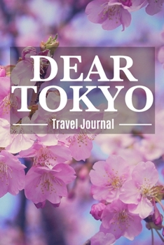 Dear Tokyo Travel Journal: Destination Travel Journal For Japan To Record Your Journey Highlights as Keepsake Diary or Present