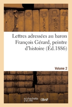 Paperback Lettres adressées au baron François Gérard, peintre d'histoire Volume 2 [French] Book