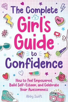 Paperback The Complete Girl's Guide to Confidence: How to Feel Empowered, Build Self-Esteem, and Celebrate Your Awesomeness Book