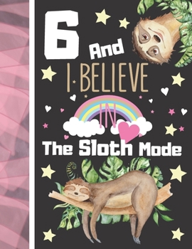 6 And I Believe In The Sloth Mode: Sloth Sketchbook Gift For Girls Age 6 Years Old - Art Sketchpad Activity Book For Kids To Draw And Sketch In