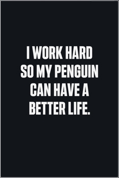 Paperback I Work Hard So My Penguin Can Have A Better Life: (Funny Journal Gift for Animal Owners and Lovers) blank Lined Notebook Book