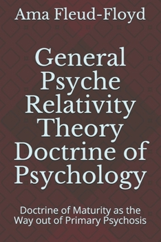 Paperback General Psyche Relativity Theory Doctrine of Psychology: Doctrine of Maturity as the Way out of Primary Psychosis Book