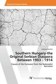 Paperback Southern Hungary-the Original Serbian Diaspora Between 1903 - 1914 Book