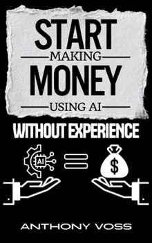 Hardcover Start Making Money Using AI Without Experience Book