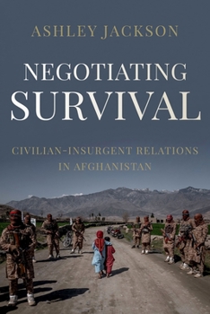 Hardcover Negotiating Survival: Civilian - Insurgent Relations in Afghanistan Book