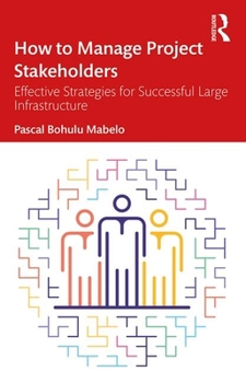 Hardcover How to Manage Project Stakeholders: Effective Strategies for Successful Large Infrastructure Projects Book