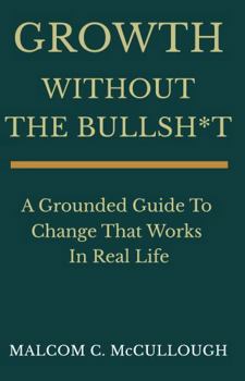 Hardcover Growth Without The Bullsh*t: A Grounded Guide To Change That Works In Real Life Book