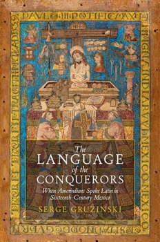 Paperback The Language of the Conquerors: When Amerindians Spoke Latin in Sixteenth-Century Mexico Book